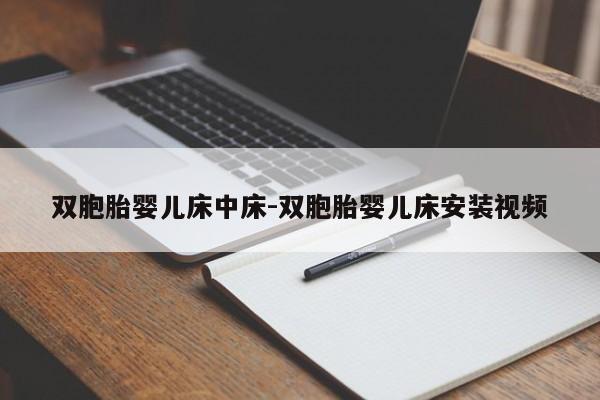 双胞胎婴儿床中床-双胞胎婴儿床安装视频