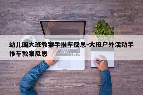 幼儿园大班教案手推车反思-大班户外活动手推车教案反思